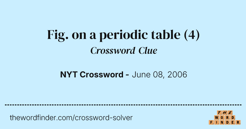 Fig. on a periodic table crossword clue image