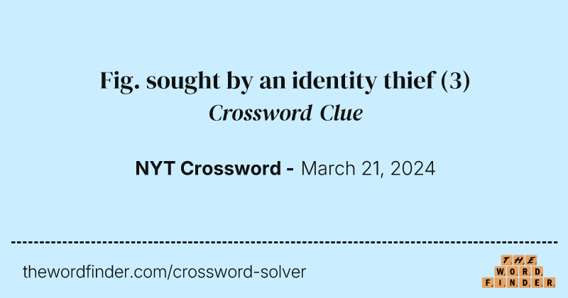 Fig. sought by an identity thief crossword clue image
