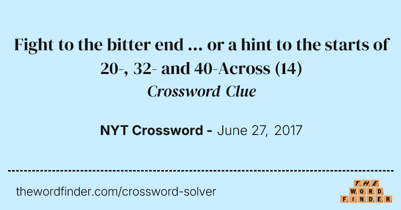 Fight to the bitter end ... or a hint to the starts of 20-, 32- and 40-Across crossword clue image