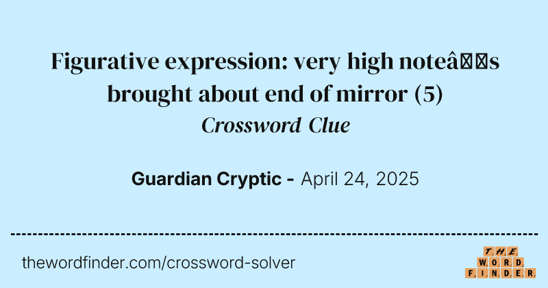 Figurative expression: very high note’s brought about end of mirror crossword clue image