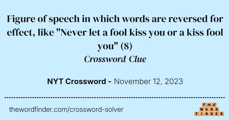Figure of speech in which words are reversed for effect, like "Never let a fool kiss you or a kiss fool you" crossword clue image