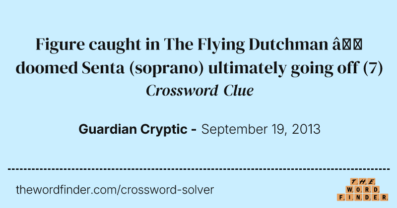 Figure caught in The Flying Dutchman — doomed Senta (soprano) ultimately going off crossword clue image