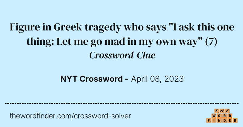 Figure in Greek tragedy who says "I ask this one thing: Let me go mad in my own way" crossword clue image