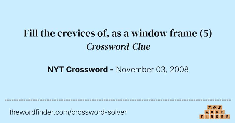 Fill the crevices of, as a window frame crossword clue image