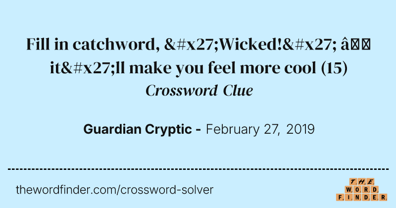 Fill in catchword, 'Wicked!' — it'll make you feel more cool crossword clue image