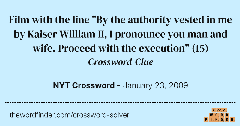 Film with the line "By the authority vested in me by Kaiser William II, I pronounce you man and wife. Proceed with the execution" crossword clue image