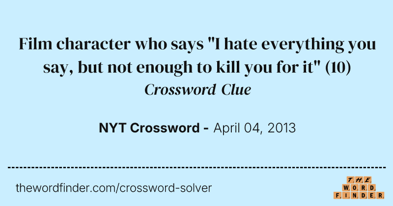 Film character who says "I hate everything you say, but not enough to kill you for it" crossword clue image