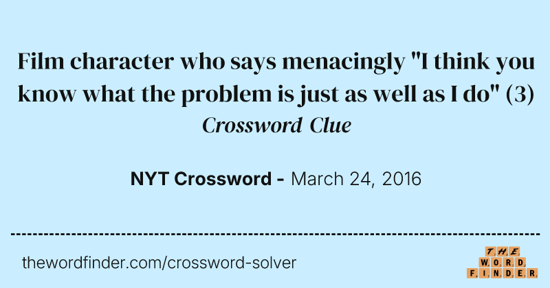 Film character who says menacingly "I think you know what the problem is just as well as I do" crossword clue image
