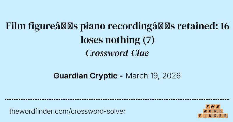 Film figure’s piano recording’s retained: 16 loses nothing crossword clue image