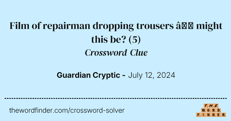 Film of repairman dropping trousers – might this be? crossword clue image