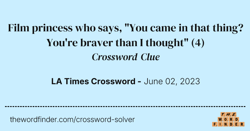 Film princess who says, "You came in that thing? You're braver than I thought" crossword clue image