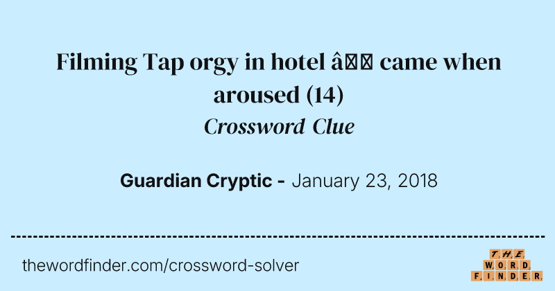 Filming Tap orgy in hotel — came when aroused crossword clue image