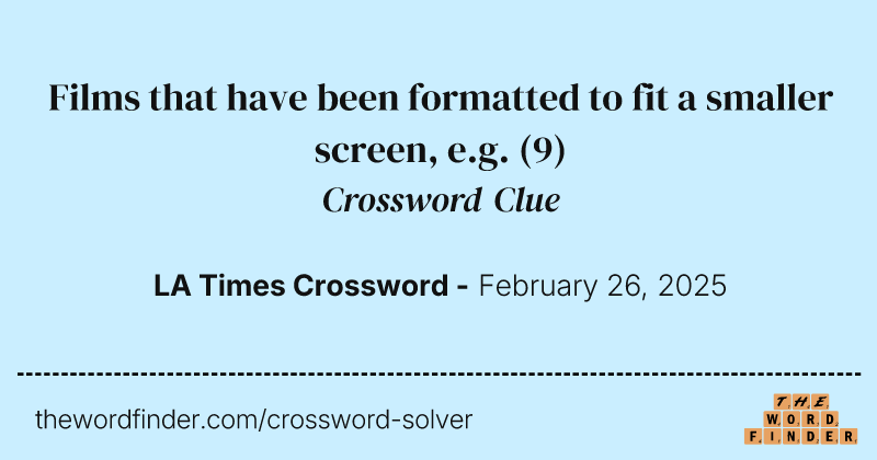 Films that have been formatted to fit a smaller screen, e.g. crossword clue image
