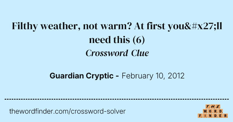 Filthy weather, not warm? At first you'll need this crossword clue image