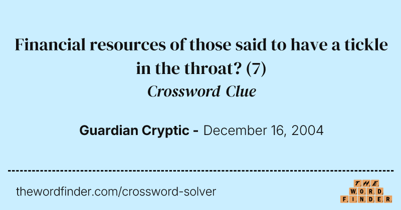 Financial resources of those said to have a tickle in the throat? crossword clue image