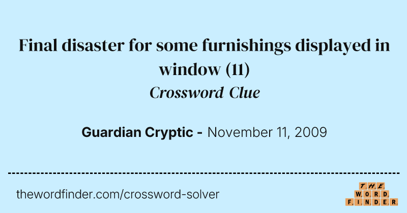 Final disaster for some furnishings displayed in window crossword clue image
