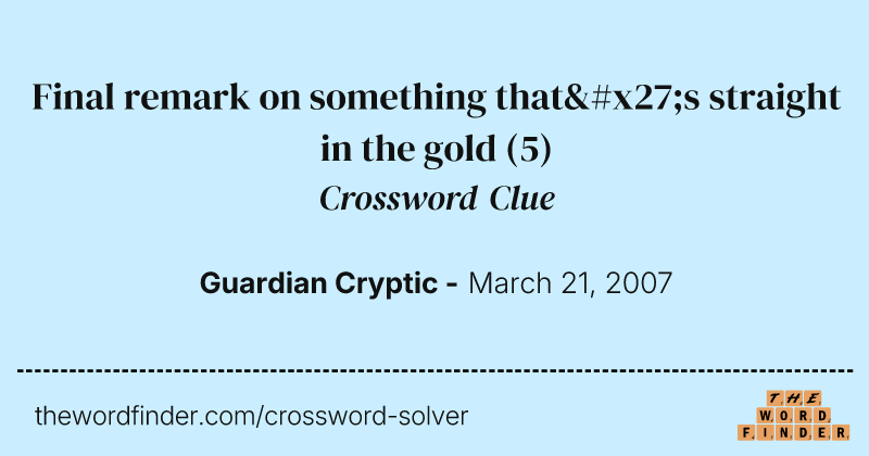 Final remark on something that's straight in the gold crossword clue image