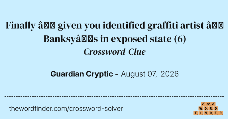 Finally – given you identified graffiti artist – Banksy’s in exposed state crossword clue image