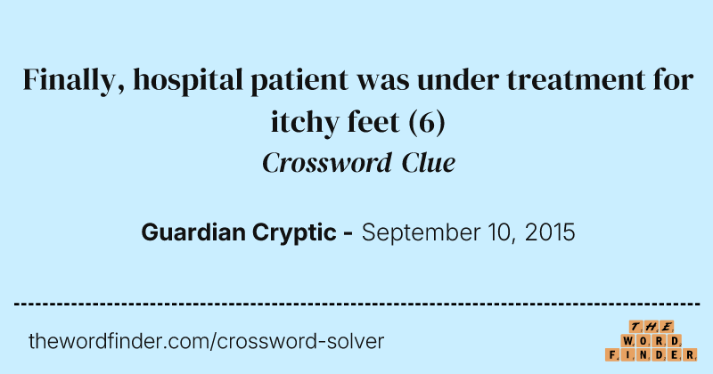 Finally, hospital patient was under treatment for itchy feet crossword clue image