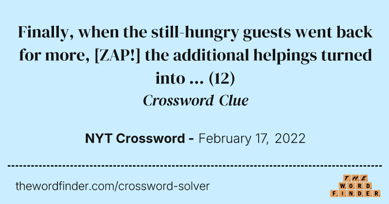 Finally, when the still-hungry guests went back for more, [ZAP!] the additional helpings turned into ... crossword clue image