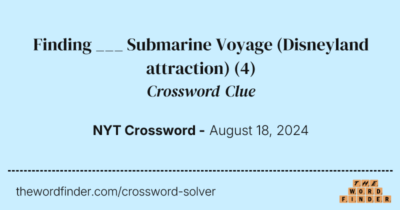 Finding ___ Submarine Voyage (Disneyland attraction) crossword clue image