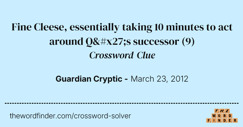 Fine Cleese, essentially taking 10 minutes to act around Q's successor crossword clue image