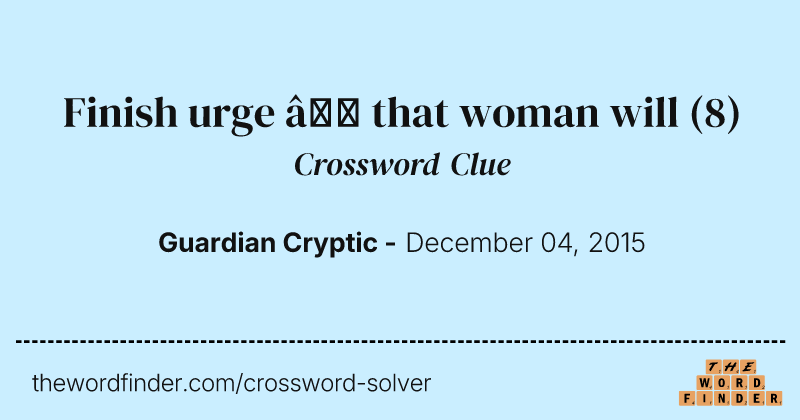 Finish urge — that woman will crossword clue image