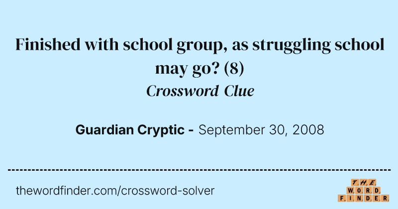 Finished with school group, as struggling school may go? crossword clue image