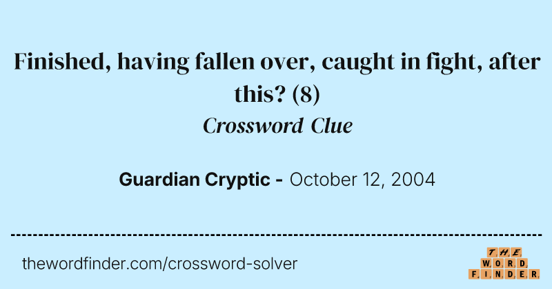 Finished, having fallen over, caught in fight, after this? crossword clue image