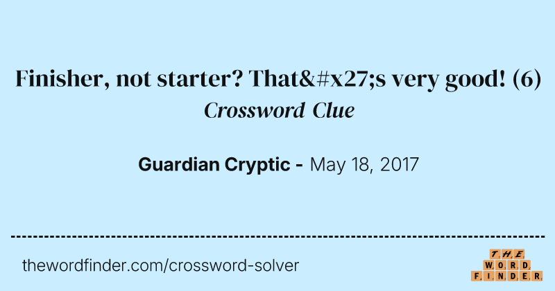 Finisher, not starter? That's very good! crossword clue image