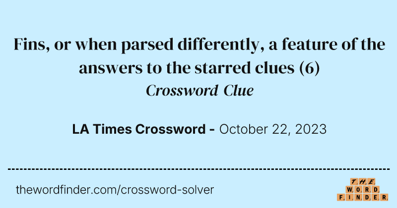 Fins, or when parsed differently, a feature of the answers to the starred clues crossword clue image