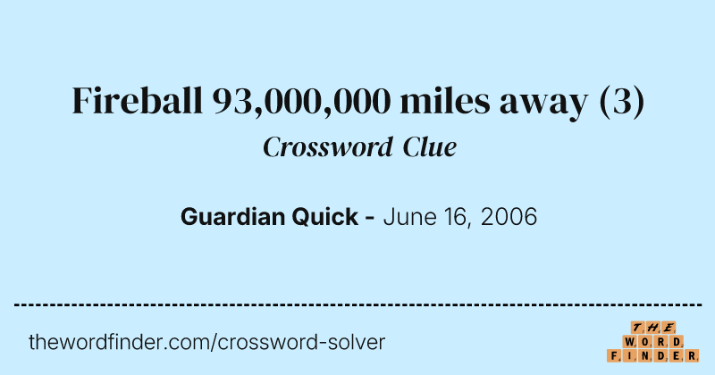 Fireball 93,000,000 miles away crossword clue image