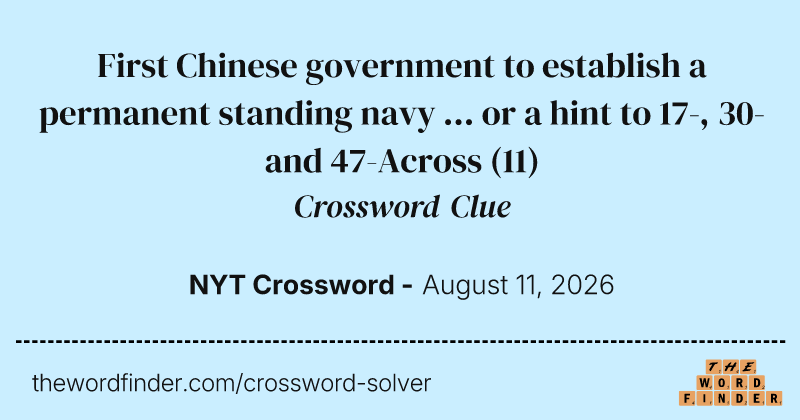 First Chinese government to establish a permanent standing navy ... or a hint to 17-, 30- and 47-Across crossword clue image