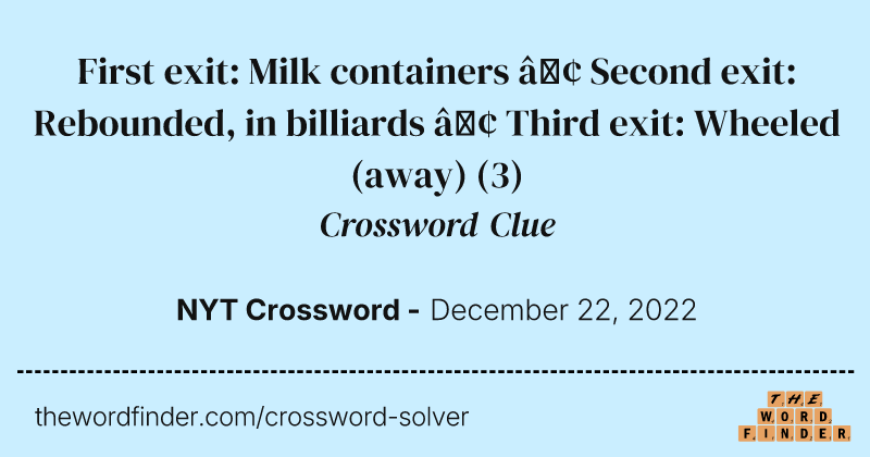 First exit: Milk containers • Second exit: Rebounded, in billiards • Third exit: Wheeled (away) crossword clue image