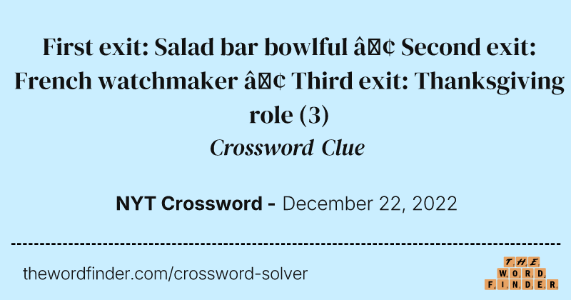 First exit: Salad bar bowlful • Second exit: French watchmaker • Third exit: Thanksgiving role crossword clue image