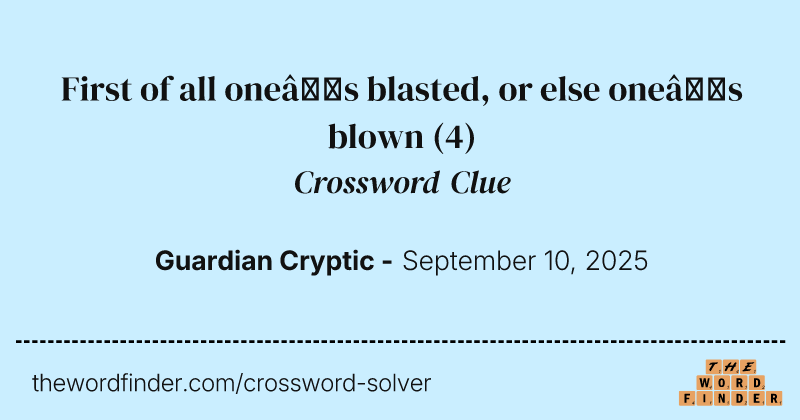 First of all one’s blasted, or else one’s blown crossword clue image
