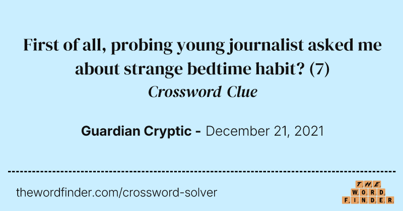 First of all, probing young journalist asked me about strange bedtime habit? crossword clue image