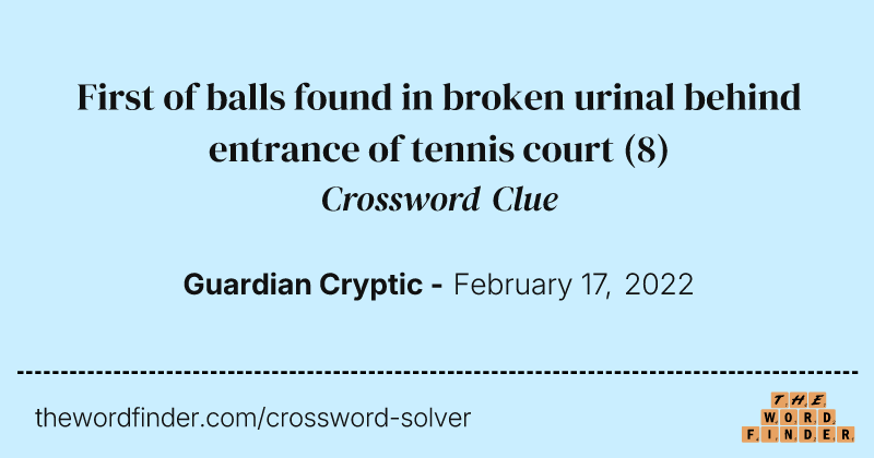 First of balls found in broken urinal behind entrance of tennis court crossword clue image