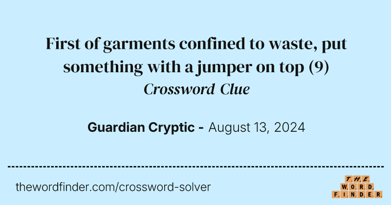 First of garments confined to waste, put something with a jumper on top crossword clue image