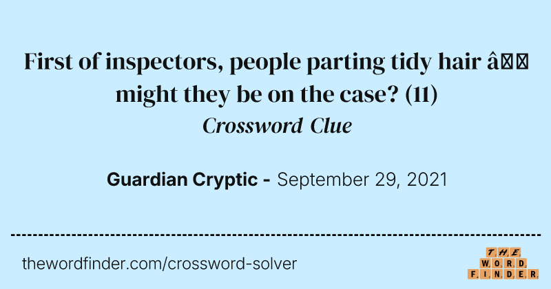 First of inspectors, people parting tidy hair — might they be on the case? crossword clue image