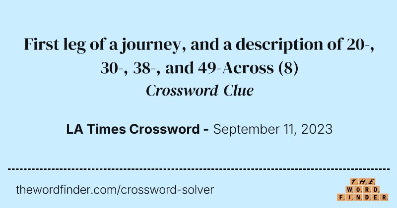 First leg of a journey, and a description of 20-, 30-, 38-, and 49-Across crossword clue image