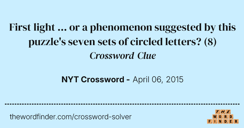 First light ... or a phenomenon suggested by this puzzle's seven sets of circled letters? crossword clue image