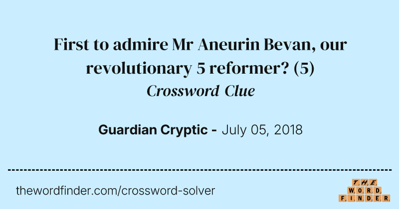 First to admire Mr Aneurin Bevan, our revolutionary 5 reformer? crossword clue image