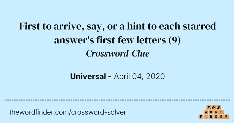 First to arrive, say, or a hint to each starred answer's first few letters crossword clue image
