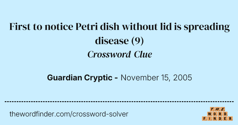First to notice Petri dish without lid is spreading disease crossword clue image
