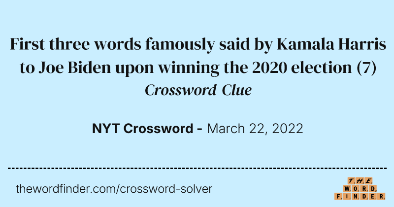First three words famously said by Kamala Harris to Joe Biden upon winning the 2020 election crossword clue image