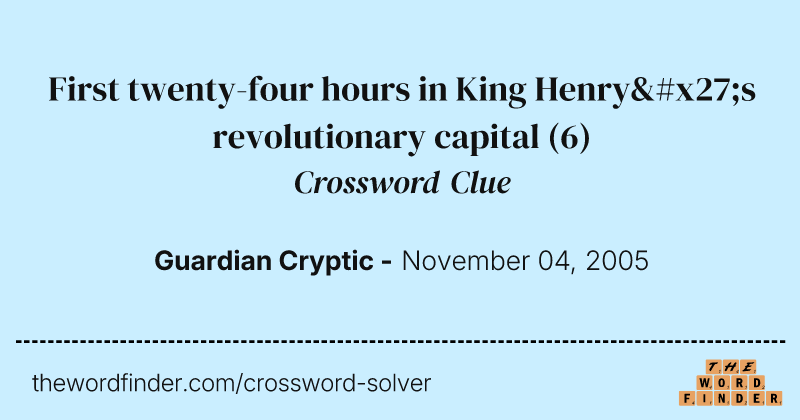 First twenty-four hours in King Henry's revolutionary capital crossword clue image