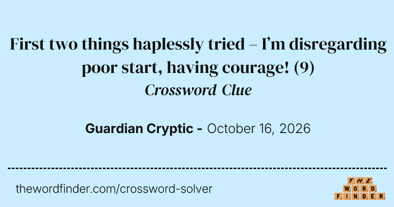 First two things haplessly tried – I’m disregarding poor start, having courage! crossword clue image