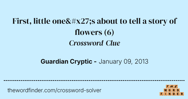 First, little one's about to tell a story of flowers crossword clue image