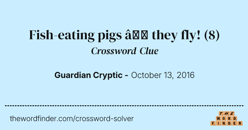 Fish-eating pigs — they fly! crossword clue image